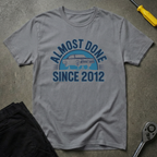 Almost Done Since T-Shirt
