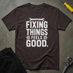 Fixing Things Feels T-Shirt