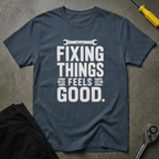 Fixing Things Feels T-Shirt