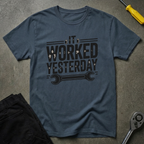 It Worked Yesterday T-Shirt