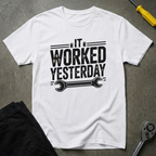 It Worked Yesterday T-Shirt