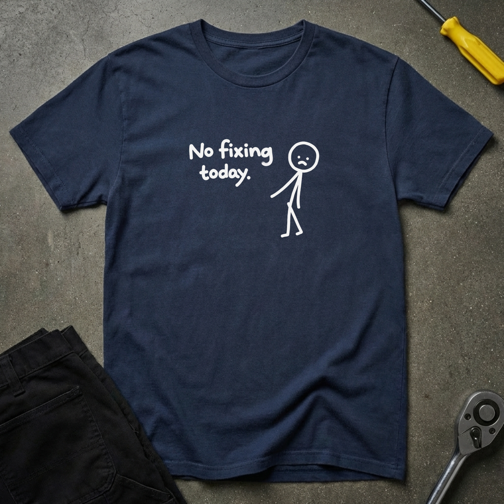 No Fixing Today T-Shirt