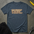 Savings? Upgrade Fund? T-Shirt